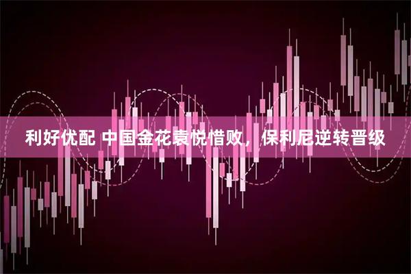 利好优配 中国金花袁悦惜败，保利尼逆转晋级